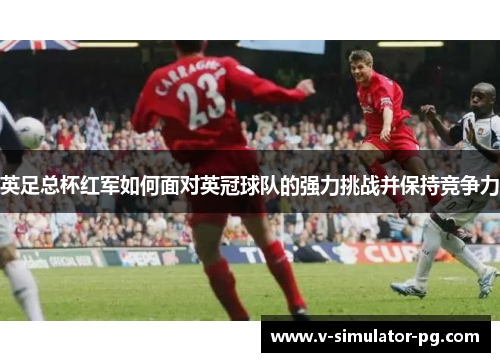 英足总杯红军如何面对英冠球队的强力挑战并保持竞争力 英足总杯红军如何面对英冠球队的强力挑战并保持竞争力