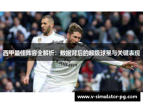 西甲最佳阵容全解析:数据背后的超级球星与关键表现 西甲最佳阵容全解析:数据背后的超级球星与关键表现