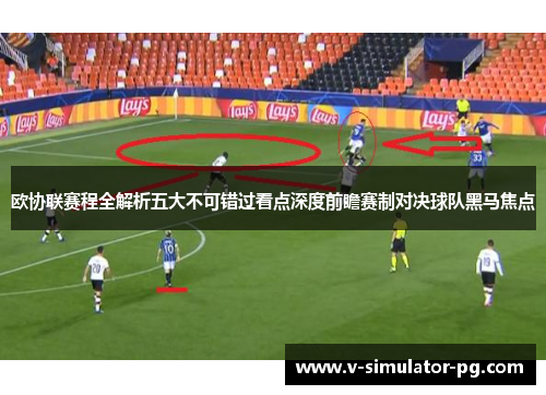 欧协联赛程全解析五大不可错过看点深度前瞻赛制对决球队黑马焦点 欧协联赛程全解析五大不可错过看点深度前瞻赛制对决球队黑马焦点