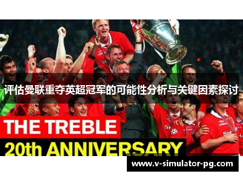 评估曼联重夺英超冠军的可能性分析与关键因素探讨 评估曼联重夺英超冠军的可能性分析与关键因素探讨