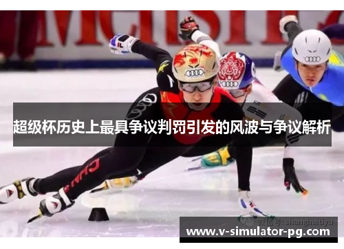 超级杯历史上最具争议判罚引发的风波与争议解析 超级杯历史上最具争议判罚引发的风波与争议解析
