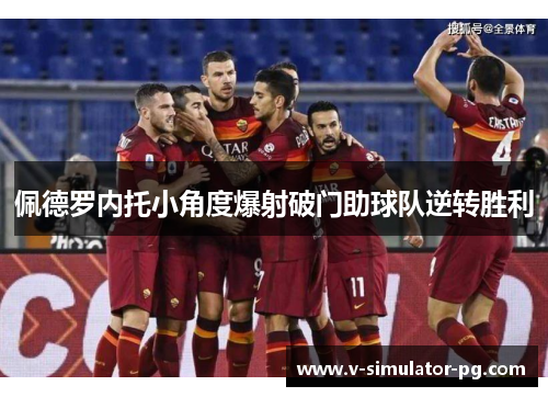 佩德罗内托小角度爆射破门助球队逆转胜利 佩德罗内托小角度爆射破门助球队逆转胜利