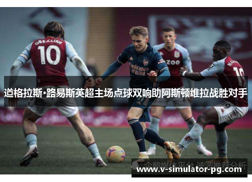 道格拉斯·路易斯英超主场点球双响助阿斯顿维拉战胜对手