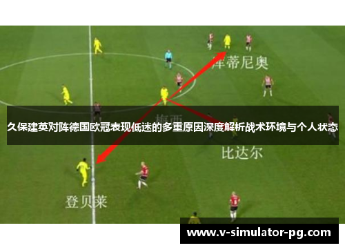 久保建英对阵德国欧冠表现低迷的多重原因深度解析战术环境与个人状态