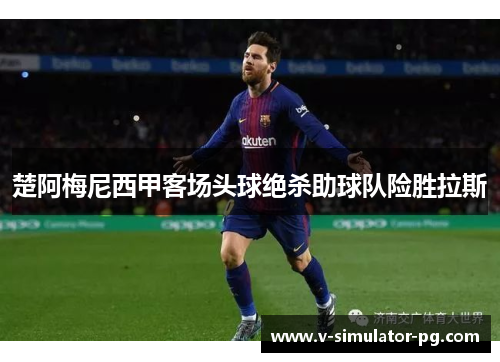 楚阿梅尼西甲客场头球绝杀助球队险胜拉斯 楚阿梅尼西甲客场头球绝杀助球队险胜拉斯
