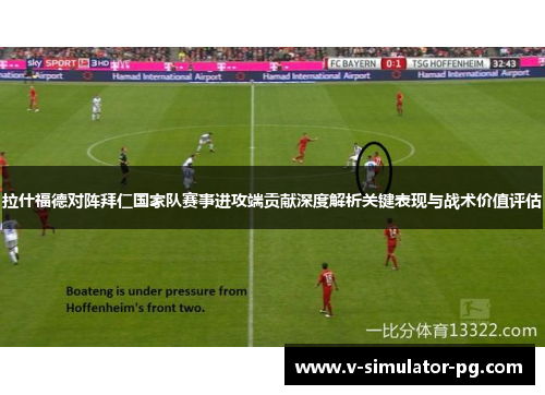 拉什福德对阵拜仁国家队赛事进攻端贡献深度解析关键表现与战术价值评估